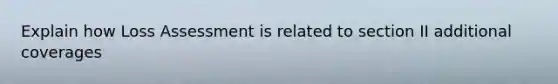 Explain how Loss Assessment is related to section II additional coverages