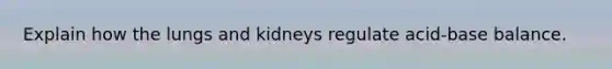 Explain how the lungs and kidneys regulate acid-base balance.