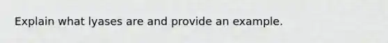 Explain what lyases are and provide an example.