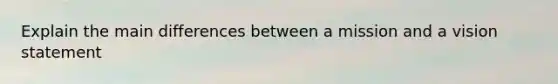 Explain the main differences between a mission and a vision statement