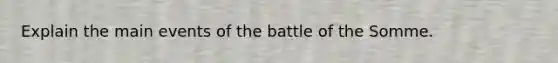 Explain the main events of the battle of the Somme.