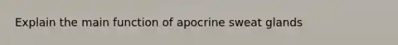 Explain the main function of apocrine sweat glands