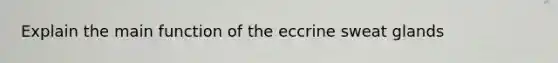 Explain the main function of the eccrine sweat glands