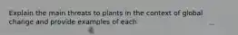 Explain the main threats to plants in the context of global change and provide examples of each