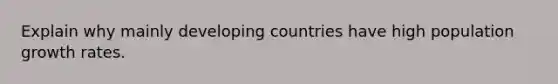 Explain why mainly developing countries have high population growth rates.