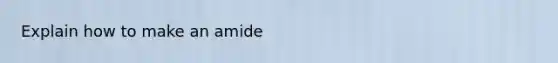 Explain how to make an amide