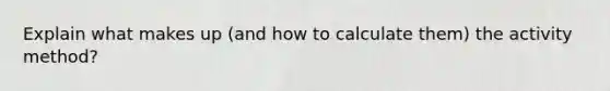 Explain what makes up (and how to calculate them) the activity method?