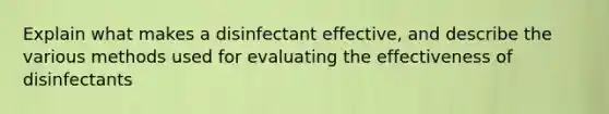 Explain what makes a disinfectant effective, and describe the various methods used for evaluating the effectiveness of disinfectants