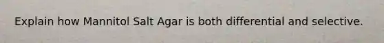 Explain how Mannitol Salt Agar is both differential and selective.