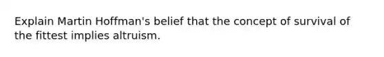 Explain Martin Hoffman's belief that the concept of survival of the fittest implies altruism.