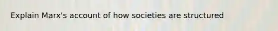 Explain Marx's account of how societies are structured