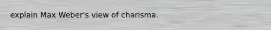 explain Max Weber's view of charisma.