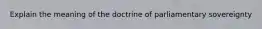 Explain the meaning of the doctrine of parliamentary sovereignty