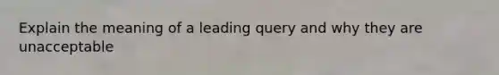 Explain the meaning of a leading query and why they are unacceptable