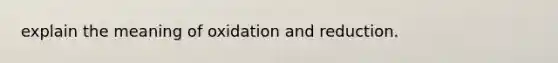 explain the meaning of oxidation and reduction.