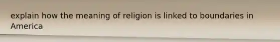 explain how the meaning of religion is linked to boundaries in America