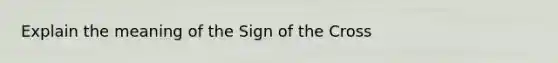 Explain the meaning of the Sign of the Cross