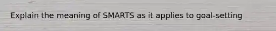 Explain the meaning of SMARTS as it applies to goal-setting