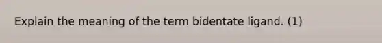 Explain the meaning of the term bidentate ligand. (1)