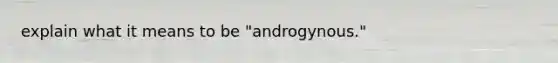 explain what it means to be "androgynous."