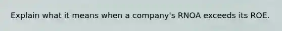 Explain what it means when a company's RNOA exceeds its ROE.