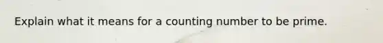 Explain what it means for a counting number to be prime.