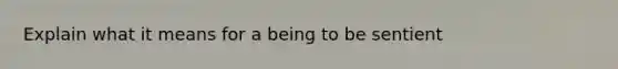 Explain what it means for a being to be sentient