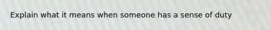 Explain what it means when someone has a sense of duty