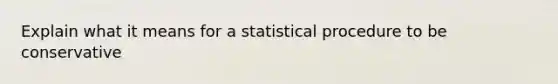 Explain what it means for a statistical procedure to be conservative