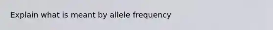 Explain what is meant by allele frequency