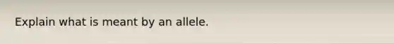 Explain what is meant by an allele.