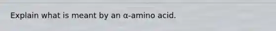 Explain what is meant by an α-amino acid.