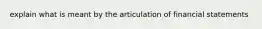 explain what is meant by the articulation of financial statements