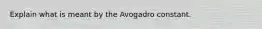 Explain what is meant by the Avogadro constant.