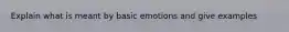 Explain what is meant by basic emotions and give examples