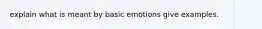 explain what is meant by basic emotions give examples.