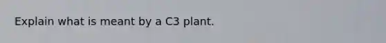 Explain what is meant by a C3 plant.