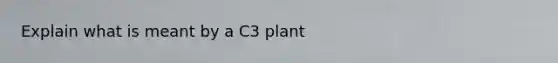 Explain what is meant by a C3 plant