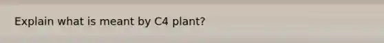 Explain what is meant by C4 plant?