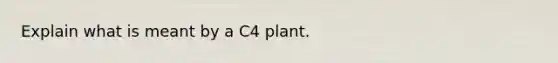 Explain what is meant by a C4 plant.