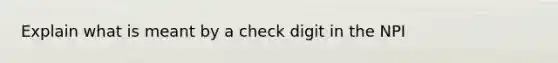 Explain what is meant by a check digit in the NPI