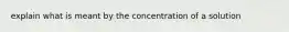 explain what is meant by the concentration of a solution