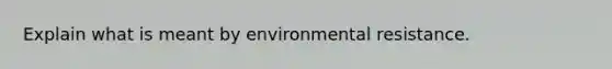 Explain what is meant by environmental resistance.