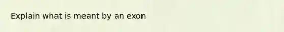 Explain what is meant by an exon