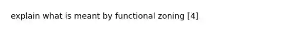 explain what is meant by functional zoning [4]