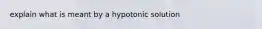 explain what is meant by a hypotonic solution