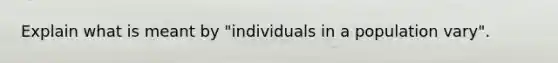 Explain what is meant by "individuals in a population vary".