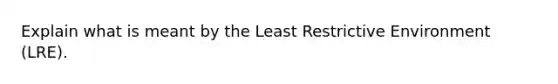 Explain what is meant by the Least Restrictive Environment (LRE).