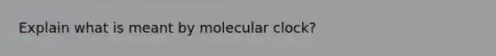 Explain what is meant by molecular clock?