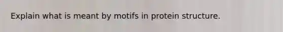 Explain what is meant by motifs in protein structure.